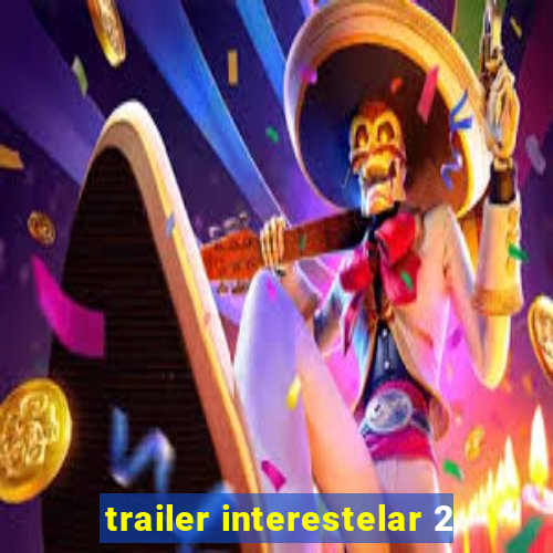 trailer interestelar 2